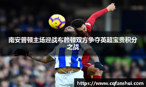 南安普顿主场迎战布赖顿双方争夺英超宝贵积分之战